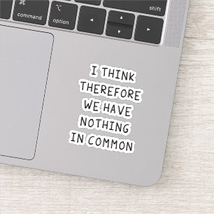 I Think Therefore We Have Nothing In Common