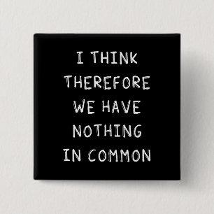 I Think Therefore We Have Nothing In Common 15 Cm Square Badge