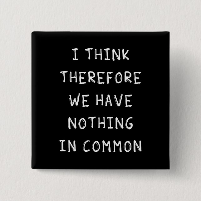 I Think Therefore We Have Nothing In Common 15 Cm Square Badge (Front)