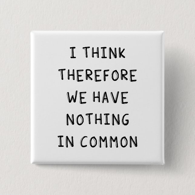I Think Therefore We Have Nothing In Common 15 Cm Square Badge (Front)
