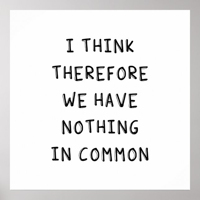 I Think Therefore We Have Nothing In Common Poster (Front)