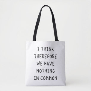 I Think Therefore We Have Nothing In Common Tote Bag