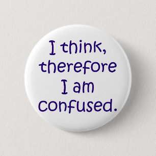 I think, therfore I am confused 6 Cm Round Badge