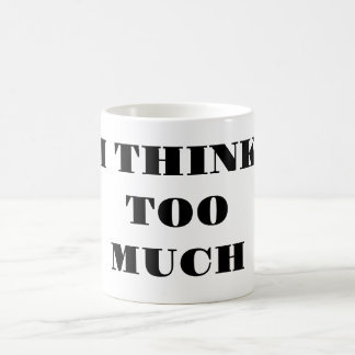 I Think Too Much - Coffee Mug