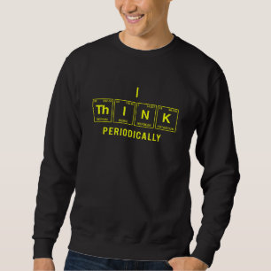 I Think Written In Elements Of The Periodic Table Sweatshirt
