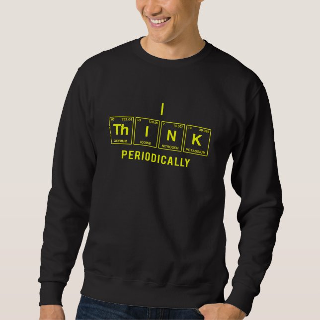 I Think Written In Elements Of The Periodic Table  Sweatshirt (Front)