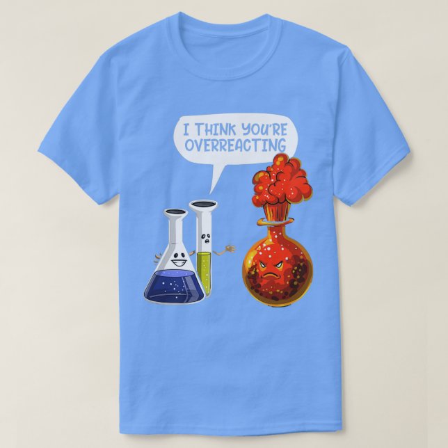 I Think You Are Overreacting Science  T-Shirt (Design Front)