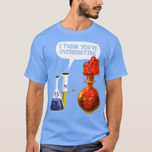 I Think You Are Overreacting Science  T-Shirt