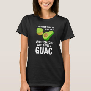 I think you have me confused who gives guac avocad T-Shirt