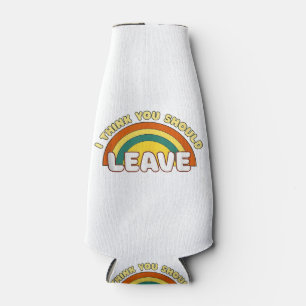 I Think You Should Leave Funny Rainbow Bottle Cooler