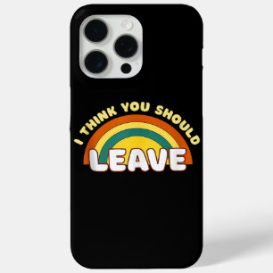 I Think You Should Leave Funny Rainbow  iPhone 15 Pro Max Case
