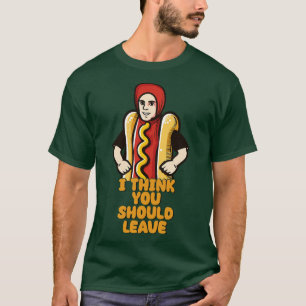 I Think You Should Leave Hot Dog Meme T-Shirt