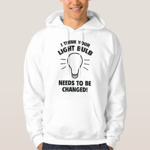 I Think Your Light Bulb Needs To Be Changed! Hoodie