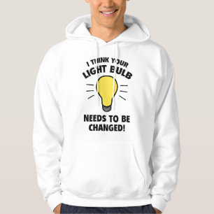 I Think Your Light Bulb Needs To Be Changed! Hoodie