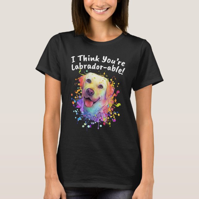 I Think Youre Labradorable  Labrador Retriever Hum T-Shirt (Front)