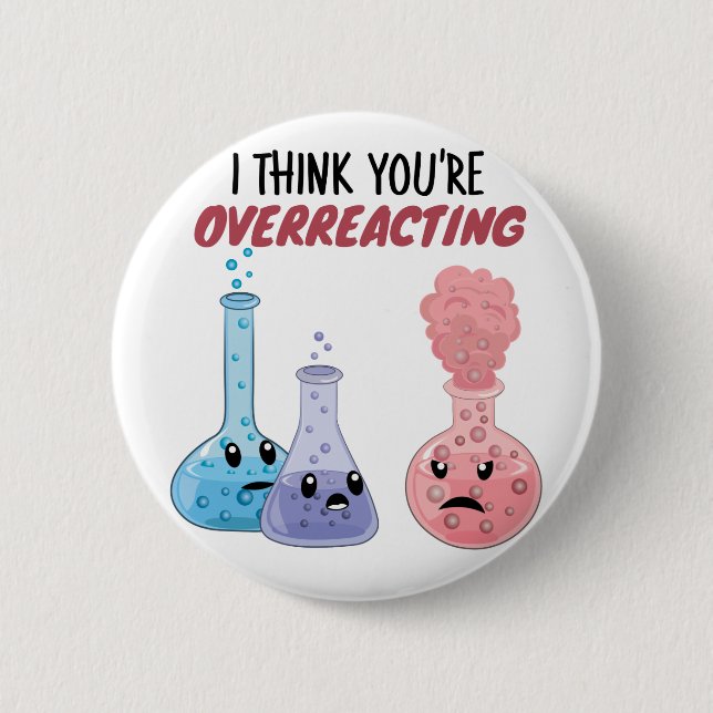 I Think You're Overreacting - Funny Chemistry 6 Cm Round Badge (Front)