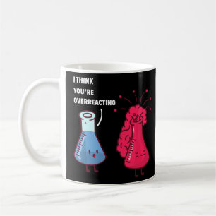 I think you're overreacting, Funny Nerd Chemistry Coffee Mug