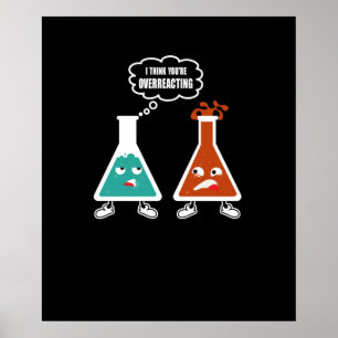 I think you're overreacting - Funny Nerd Chemistry Poster