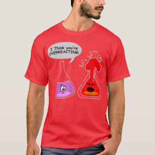 I think you're OVERREACTING Funny Nerd Chemistry s T-Shirt