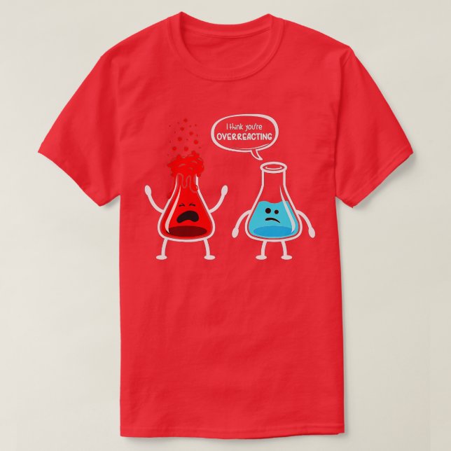 I think youre overreacting  Funny Nerd Chemistry T-Shirt (Design Front)