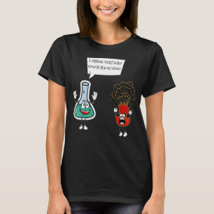 I Think You're Overreacting - Funny Pun Nerd Chemi T-Shirt