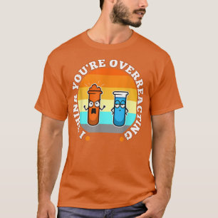 I Think You're Overreacting, nerd science1100 T-Shirt