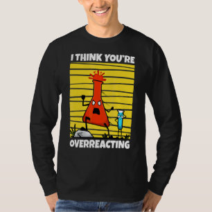 I Think You're Overreacting Nerd Science 1 T-Shirt