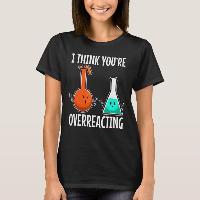 I Think You're Overreacting Nerd Science 2 T-Shirt (Front)