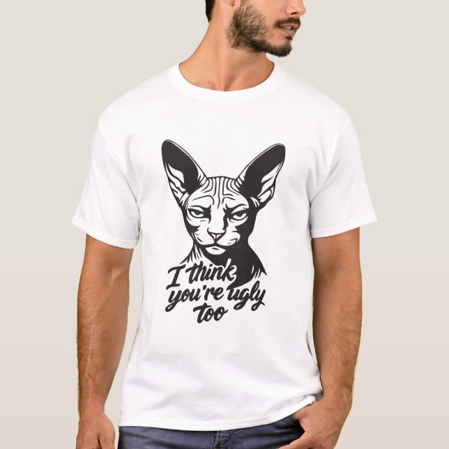 I think you're ugly too T-Shirt (Front)