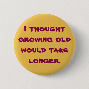 I thought growing old 6 cm round badge