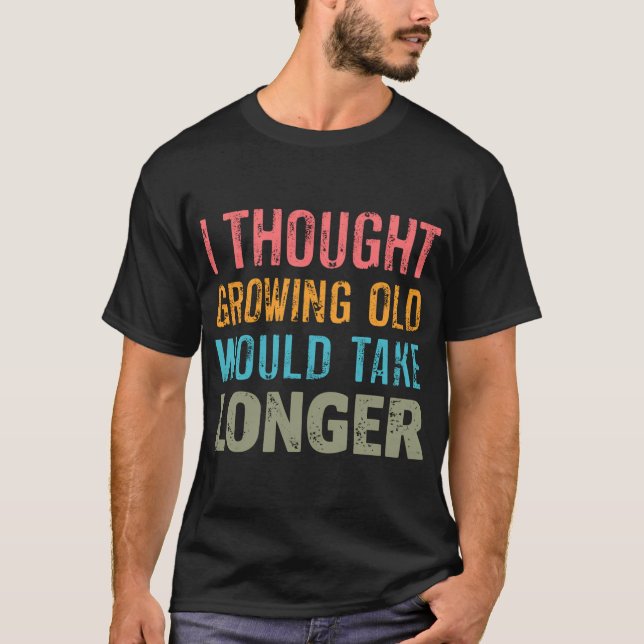I Thought Growing Old Would Take Longer Grandpa Fa T-Shirt (Front)