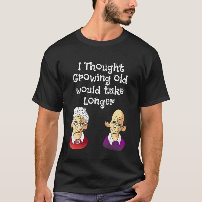 I Thought Growing Old Would Take Longer T-Shirt (Front)