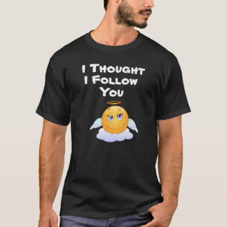 I Thought I Follow You T-Shirt