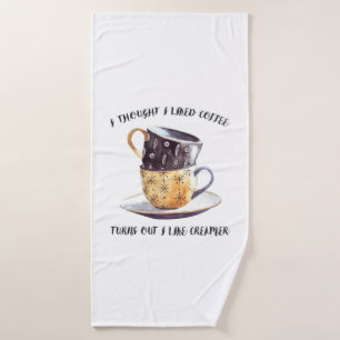 I Thought I Liked Coffee Turns Out I Like Creamer Bath Towel