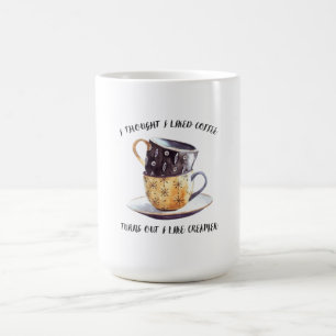 I Thought I Liked Coffee Turns Out I Like Creamer Mug