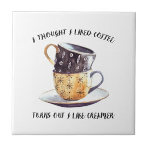 I Thought I Liked Coffee Turns Out I Like Creamer Tile
