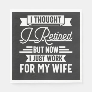 i thought i retired but now i just work for my wif napkin