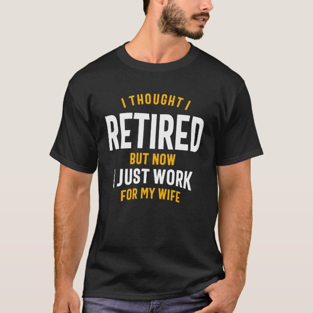 I Thought I Retired But Now I Just Work - Funny T-Shirt (Front)