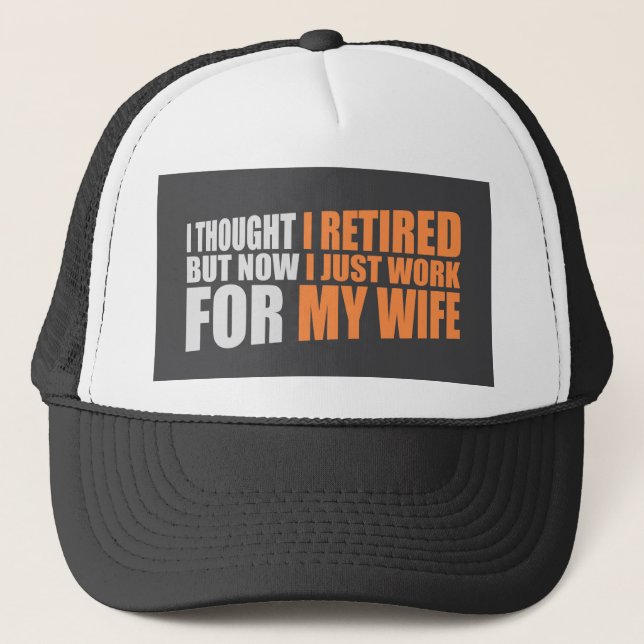 I Thought I Retired But Now Work For Wife Trucker Hat (Front)
