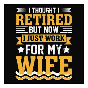 I thought I was retired but now I just work for my Photo Print