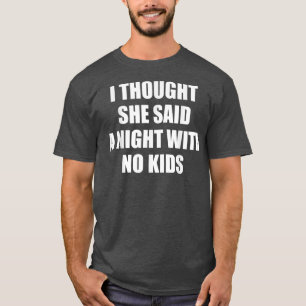 I Thought She Said A Night With No Kids, Funny Hus T-Shirt