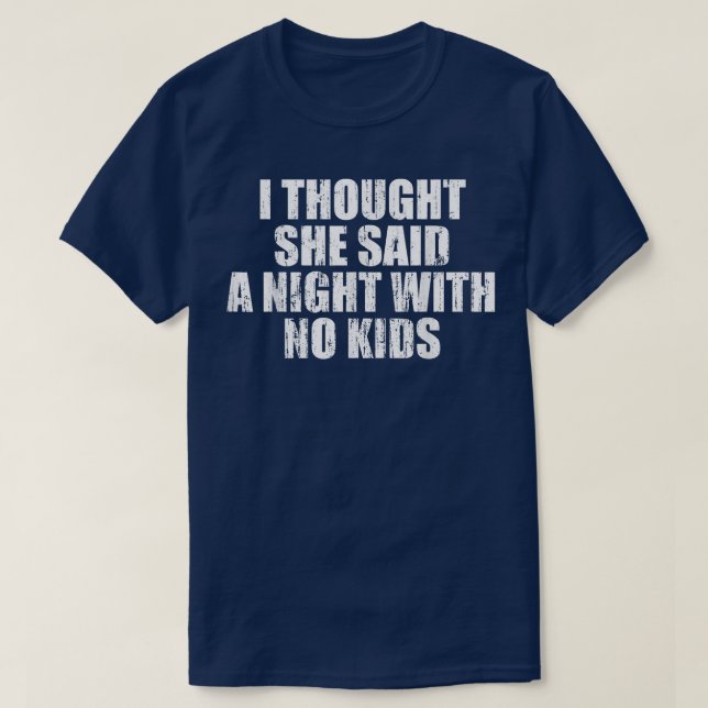 I thought she said a night with no kids  T-Shirt (Design Front)