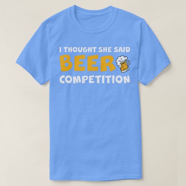 I Thought She Said Beer Competition 2 T-Shirt (Design Front)