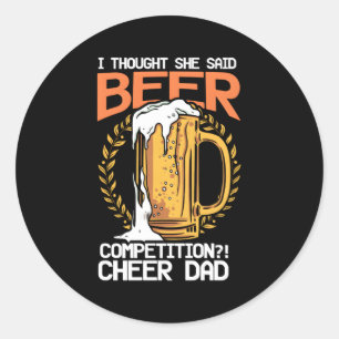 I Thought She Said Beer Competition Cheer Dad Classic Round Sticker