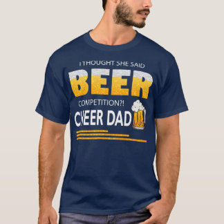 I Thought She Said Beer Competition Cheer Dad T-Shirt