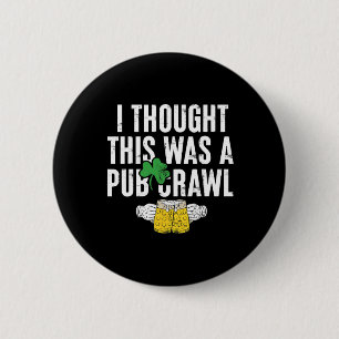 I Thought This Was A Pub Crawl Funny St Patricks D 6 Cm Round Badge