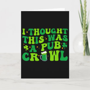 I Thought This Was A Pub Crawl Funny St Patricks D Card