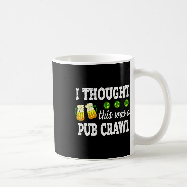 I Thought This Was A Pub Crawl Funny St Patricks D Coffee Mug (Right)