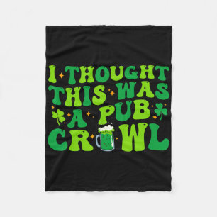 I Thought This Was A Pub Crawl Funny St Patricks D Fleece Blanket