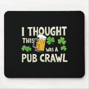 I Thought This Was A Pub Crawl Funny St Patricks D Mouse Pad